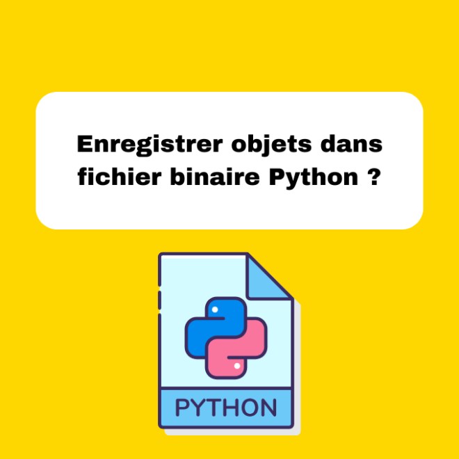 8.3 Enregistrer des Objets dans un Fichier Binaire Python