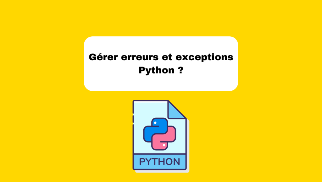 Gérer erreurs et exceptions Python ?