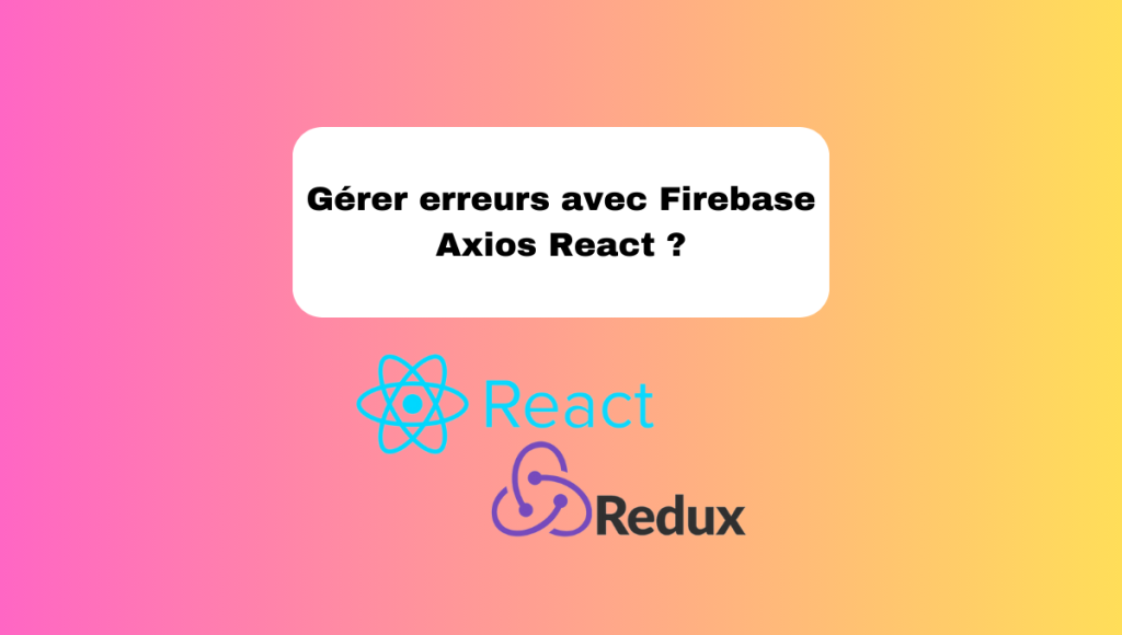 Gérer erreurs avec Firebase Axios React ?