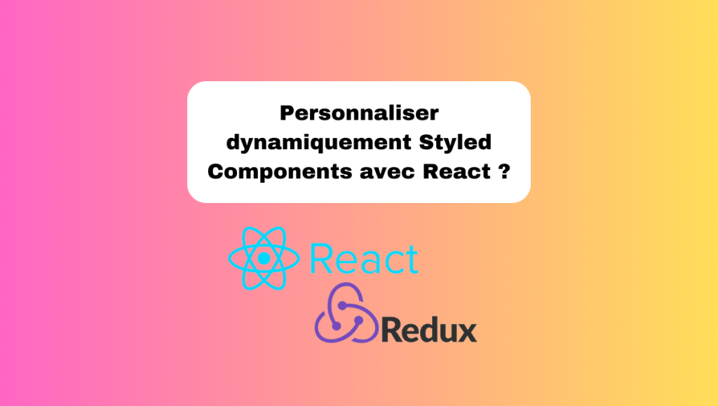 Personnaliser dynamiquement Styled Components avec React ?