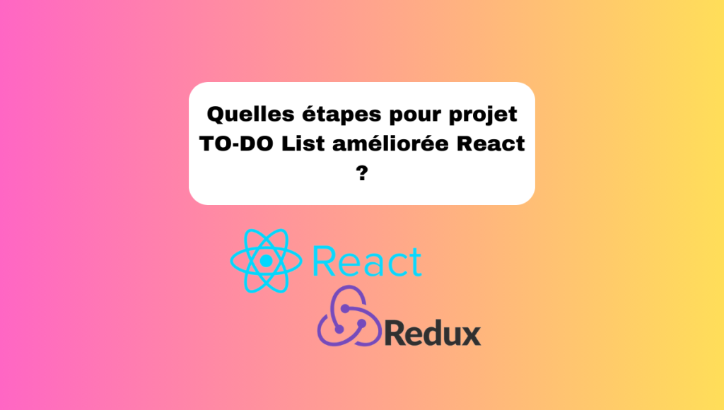 Quelles étapes pour projet TO-DO List améliorée React ?