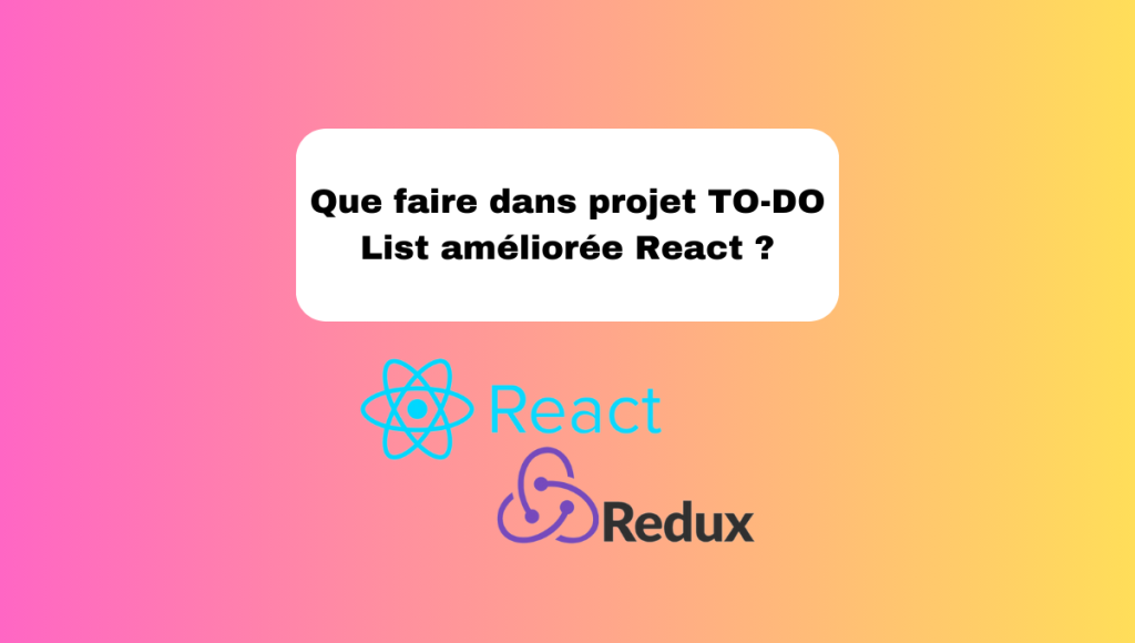 Que faire dans projet TO-DO List améliorée React ?