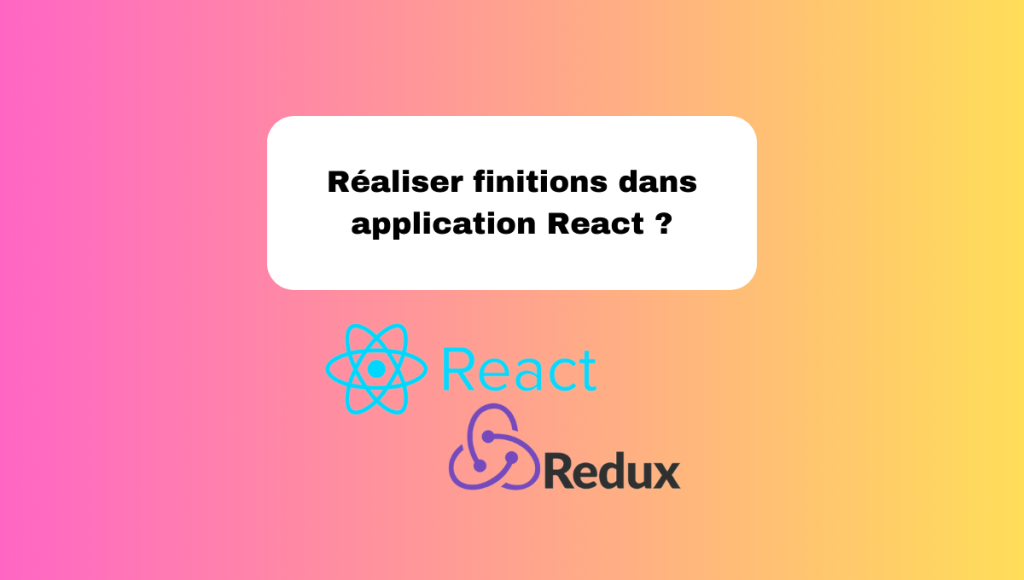 Réaliser finitions dans application React ?