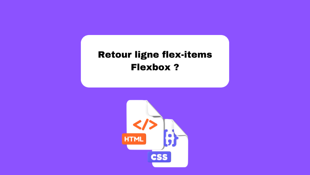 Retour ligne flex-items Flexbox ?