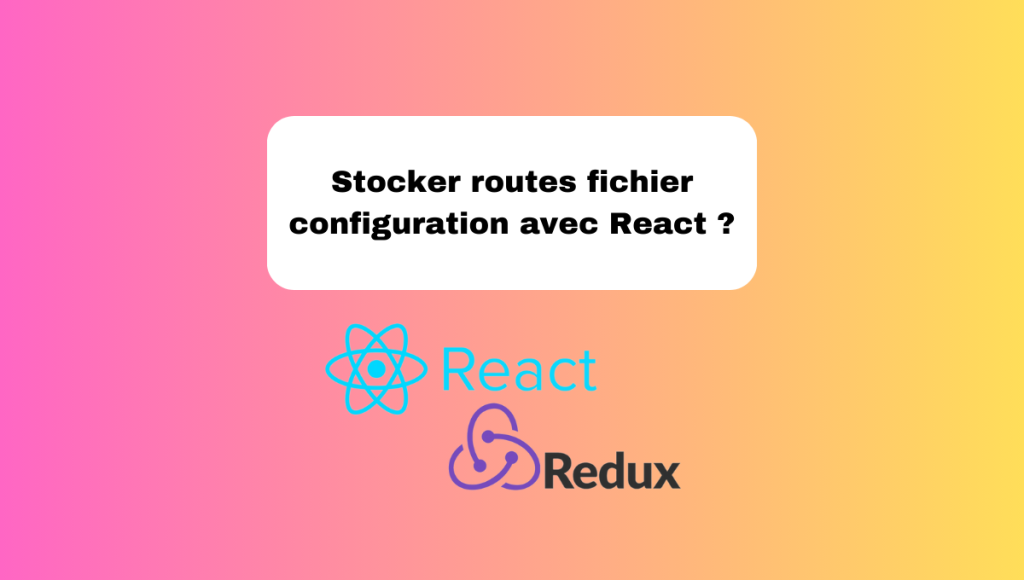 Stocker routes fichier configuration avec React ?